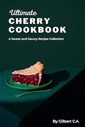 THE ULTIMATE CHERRY COOKBOOK by GILBERT C.A