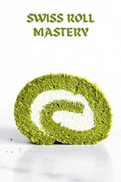 SWISS ROLL MASTERY by GILBERT C.A