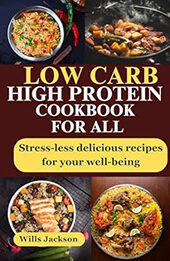 Low Carb High Protein Cookbook For All by Wills Jackson