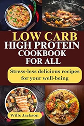 Low Carb High Protein Cookbook For All by Wills Jackson
