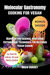 Molecular Gastronomy Cooking for Vegan by DREW DORSEY