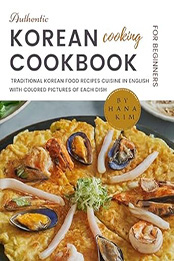 Authentic Korean Cooking Cookbook for Beginners by Hana Kim