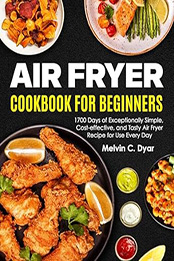 Air Fryer Cookbook For Beginners by Melvin C. Dyar