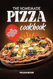 THE HOMEMADE PIZZA COOKBOOK by William Graves