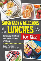 Super Easy and Delicious Lunches for Kids by Laura Fuentes