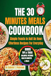 The 30 Minutes Meals Cookbook by Dr Gabriel T Peterson