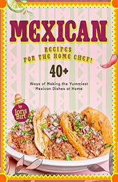 Mexican Recipes for the Home Chef by Joris Birt