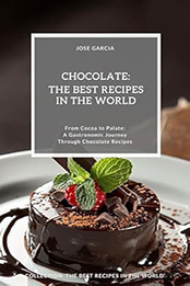 Chocolate: The Best Recipes in the World by Jose S. Garcia