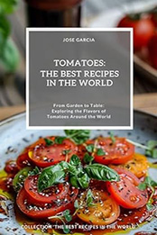 Tomatoes: The Best Recipes in the World by Jose S. Garcia