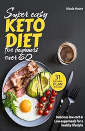 SUPER EASY KETO DIET FOR BEGINNERS OVER 60 by Nicole Moore