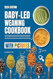 Baby-Led Weaning Cookbook With Pictures 2024 by Dr. Evelina R. Lisa