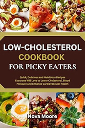 LOW-CHOLESTEROL COOKBOOK FOR PICKY EATERS by Nova Moore