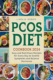 PCOS Diet Cookbook 2024 by Linda R. Morris