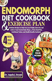 ENDOMORPH DIET COOKBOOK AND EXERCISE PLAN by Dr. Angela J. Bryant