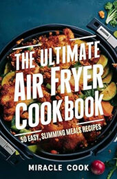 The Ultimate Air Fryer Cookbook by Olivia C. Miracle