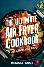 The Ultimate Air Fryer Cookbook by Olivia C. Miracle