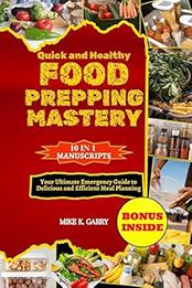 Quick and Healthy Food Prepping Mastery by MIKE K GARRY