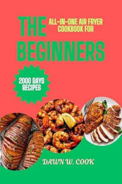 The All-in-One Air Fryer Cookbook for Beginners by Dawn W. Cook