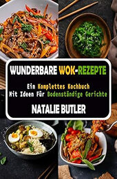 Wunderbare Wok-Rezepte by NATALIE BUTLER