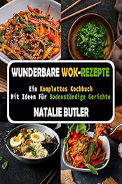 Wunderbare Wok-Rezepte by NATALIE BUTLER