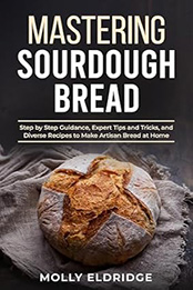 Mastering Sourdough Bread by Molly Eldridge