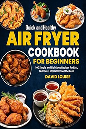 Quick and Healthy Air Fryer Cookbook for Beginners by David Louise