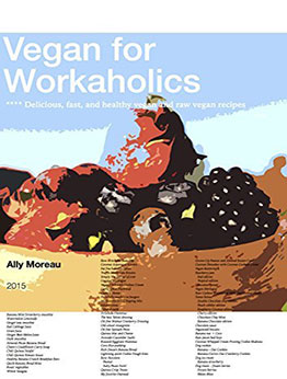 Vegan for Workaholics by Ally Moreau