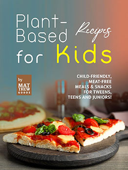 Plant-Based Recipes for Kids by Matthew Goods