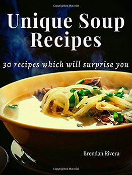 Unique Soup Recipes by Brendan Rivera