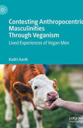 Contesting Anthropocentric Masculinities Through Veganism by Kadri Aavik