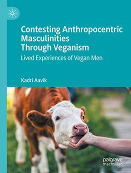 Contesting Anthropocentric Masculinities Through Veganism by Kadri Aavik