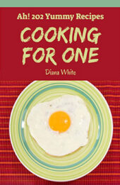 Ah! 202 Yummy Cooking for One Recipes by Diana White