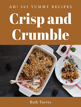 Ah! 365 Yummy Crisp and Crumble Recipes by Ruth Torres