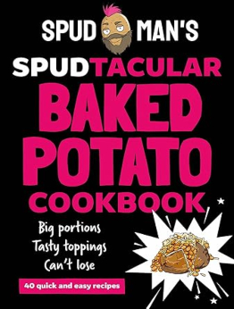 Spud Man's Spudtacular Baked Potato Cookbook by Spud Man
