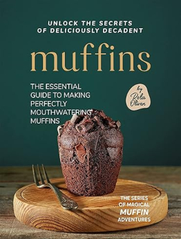 Unlock the Secrets of Deliciously Decadent Muffins by Rola Oliver