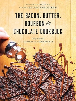The Bacon, Butter, Bourbon and Chocolate Cookbook by Bruno Feldeisen