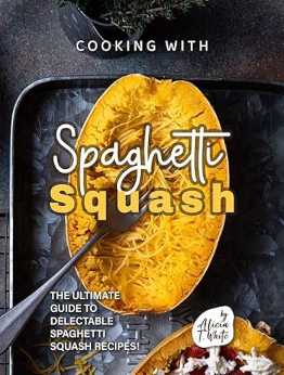 Cooking with Spaghetti Squash by Alicia T. White