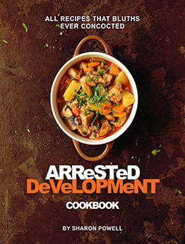 Arrested Development Cookbook by Sharon Powell