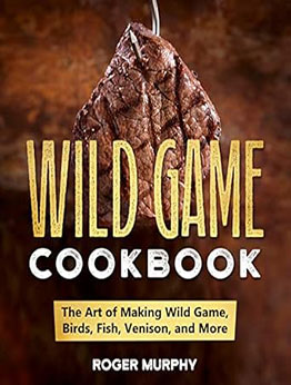 The Wild Game Cookbook by Roger Murphy