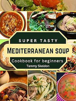 Super Tasty MEDITERRANEAN SOUP Cookbook For Beginners by Tammy Skeldon