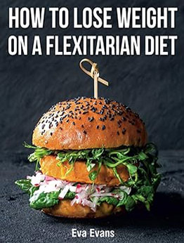 How to Lose Weight on a Flexitarian Diet by Eva Evans