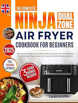 The Complete Ninja Dual Zone Air fryer Cookbook for Beginners by Leah Griffin