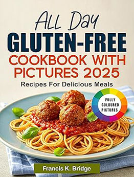 All Day Gluten-Free Cookbook With Pictures 2025 by Francis K. Bridge