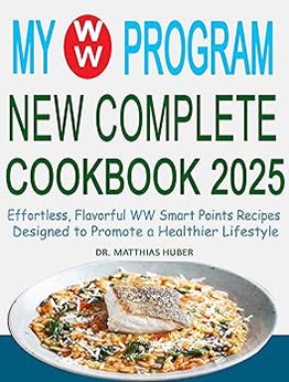 My WW Program New Complete Cookbook 2025 by Dr. Matthias Huber