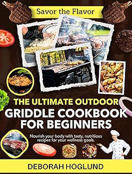 THE ULTIMATE OUTDOOR GRIDDLE COOKBOOK FOR BEGINNERS by Deborah Hoglund