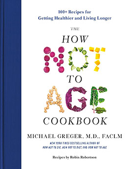 The How Not to Age Cookbook by Michael Greger M.D. FACLM