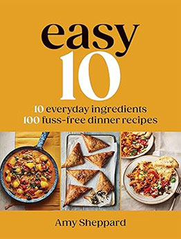 Easy 10: 10 Everyday Ingredients, 100 Fuss-free Dinner Recipes by Amy Sheppard