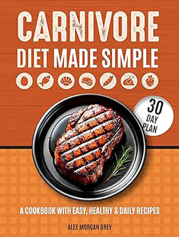 Carnivore Diet Made Simple by ALEX MORGAN GREY