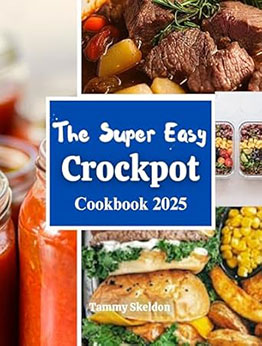 The Super Easy Crockpot Cookbook 2025 by Tammy Skeldon