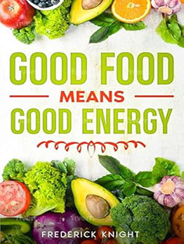 Good Food Means Good Energy by Frederick Knight